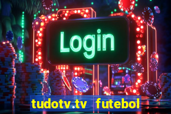 tudotv.tv futebol ao vivo